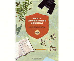 Small Adventures Journal: A Little Field Guide for Big Discoveries in Nature